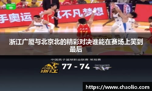浙江广厦与北京北的精彩对决谁能在赛场上笑到最后